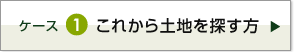 ケース1　これから土地を探す方