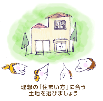 理想の『住まい方』に合う 土地を選びましょう